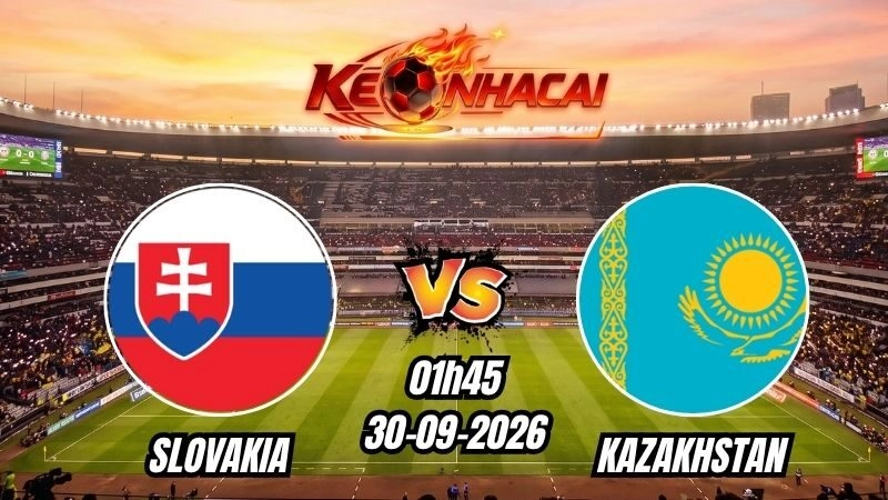 Soi kèo nhà cái trận Slovakia vs Kazakhstan 01h45 – 30/09/2026